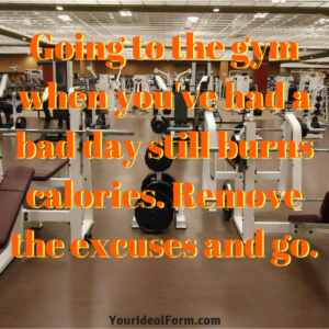 Going to the gym when you've had a bad day still burns calories. Remove the excuses and go.