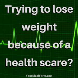 Losing weight because of a health scare-