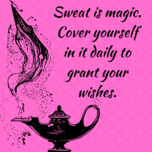 sweat-is-magic-cover-yourself-in-it-daily-to-grant-your-wishes