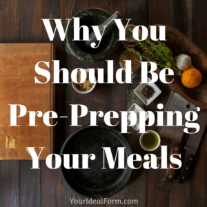 Why You Should Be Pre-Prepping Your Meals