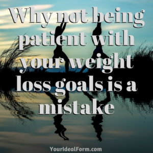 Why not being patient with your weight loss goals is a mistake